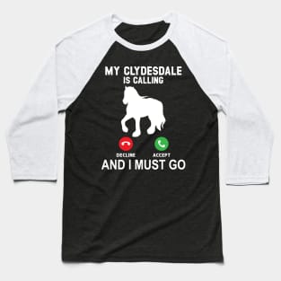 My Clydesdale Is Calling And I Must Go Baseball T-Shirt